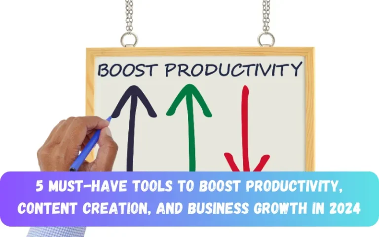 5 Must Have Tools to Boost Productivity Content Creation and Business Growth in 2024